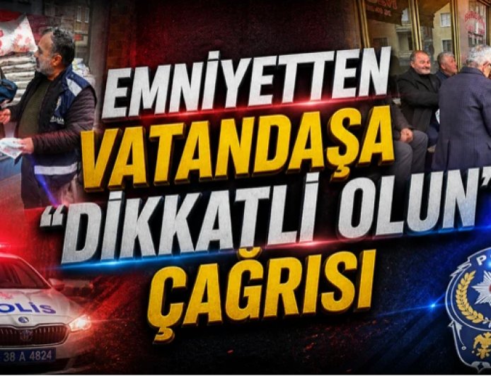 Emniyetten Vatandaşa “Dikkatli Olun” Çağrısı