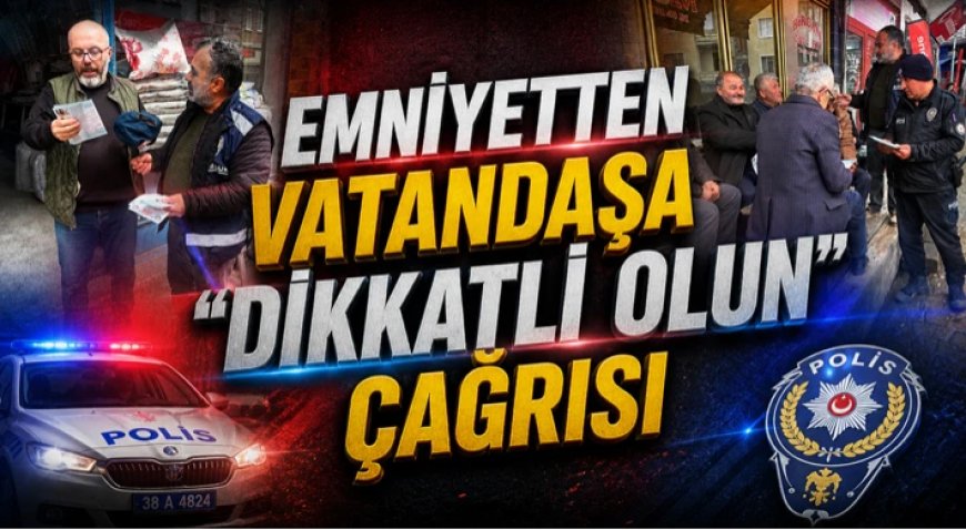 Emniyetten Vatandaşa “Dikkatli Olun” Çağrısı
